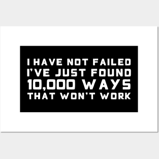 I Have Not Failed. I've Just Found 10,000 Ways That Won't Work white Posters and Art